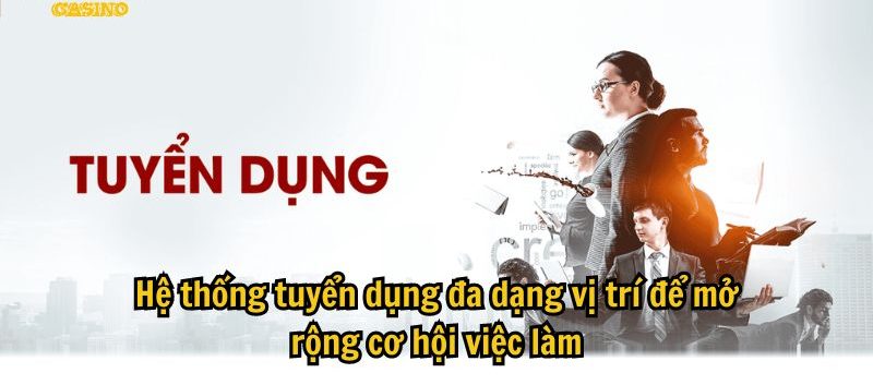 Hệ thống tuyển dụng đa dạng vị trí để mở rộng cơ hội việc làm